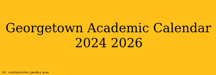 Georgetown Academic Calendar 2024 2026