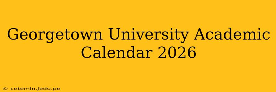 Georgetown University Academic Calendar 2026