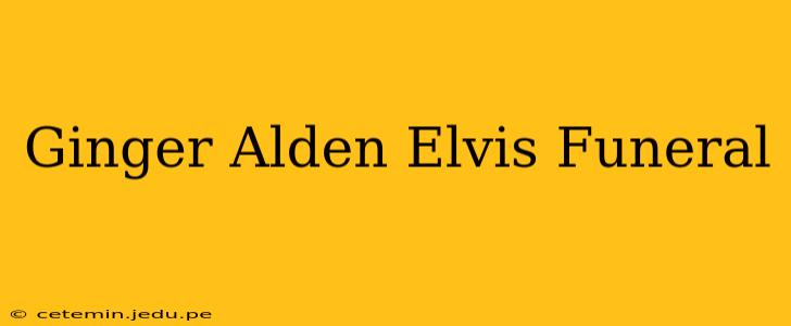 Ginger Alden Elvis Funeral