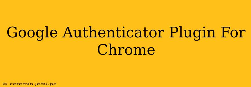 Google Authenticator Plugin For Chrome
