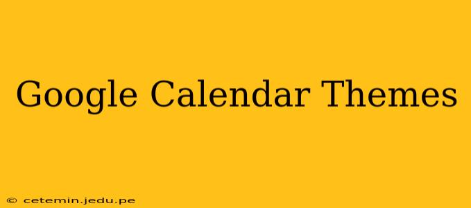 Google Calendar Themes