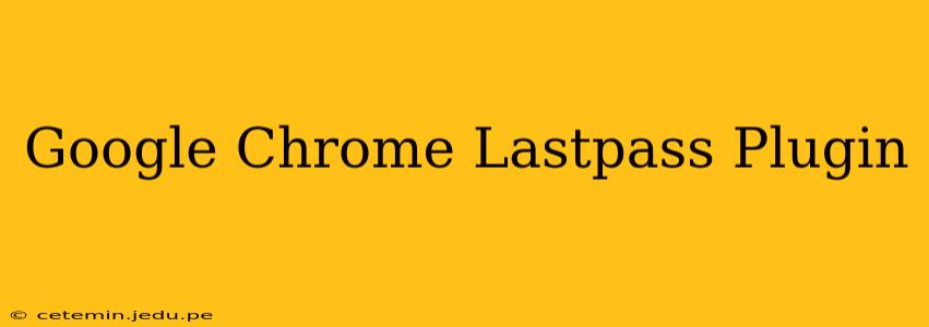 Google Chrome Lastpass Plugin