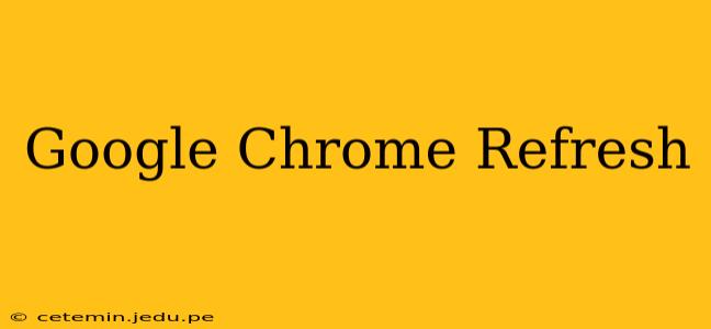 Google Chrome Refresh