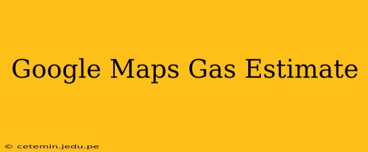 Google Maps Gas Estimate