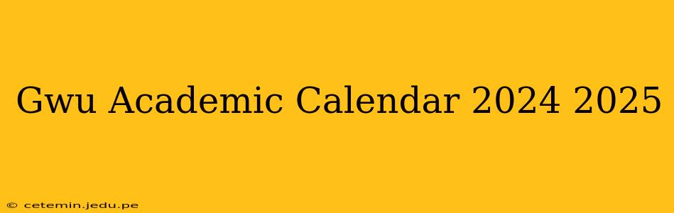Gwu Academic Calendar 2024 2025
