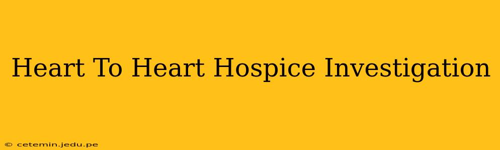 Heart To Heart Hospice Investigation
