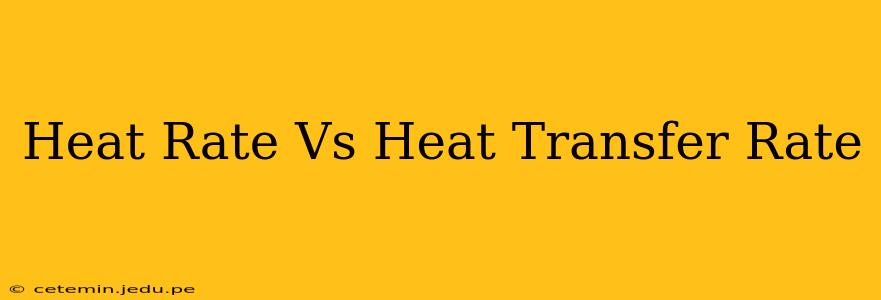 Heat Rate Vs Heat Transfer Rate