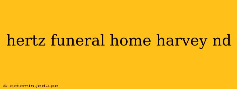 hertz funeral home harvey nd