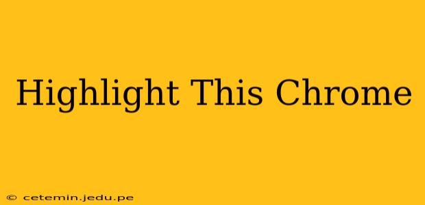 Highlight This Chrome