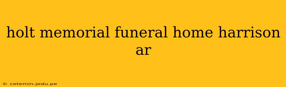 holt memorial funeral home harrison ar