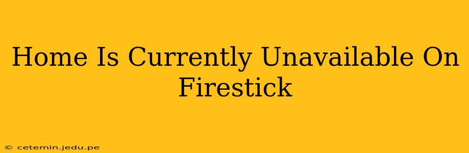 Home Is Currently Unavailable On Firestick
