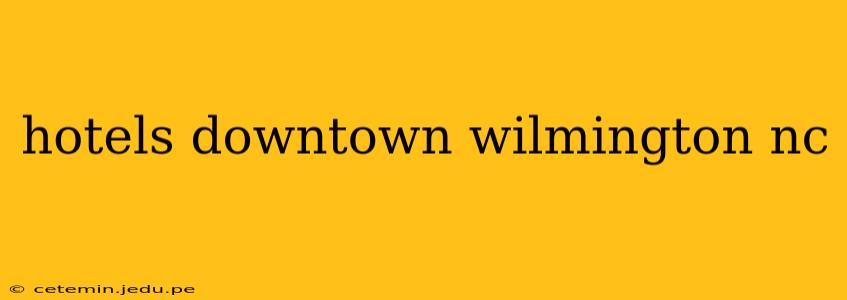 hotels downtown wilmington nc