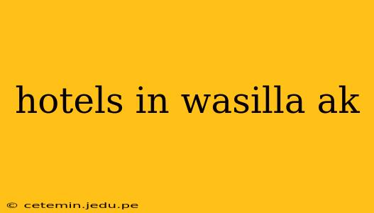 hotels in wasilla ak