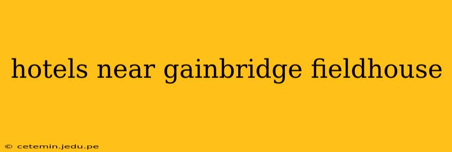 hotels near gainbridge fieldhouse
