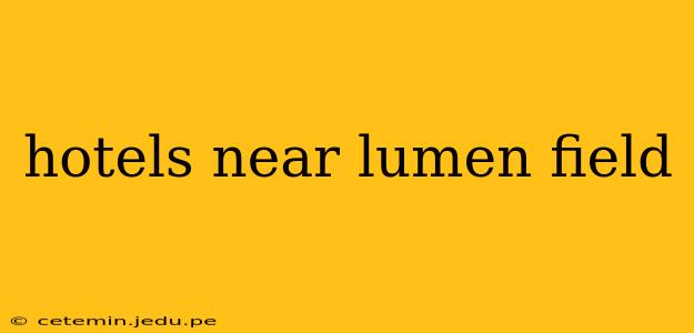 hotels near lumen field