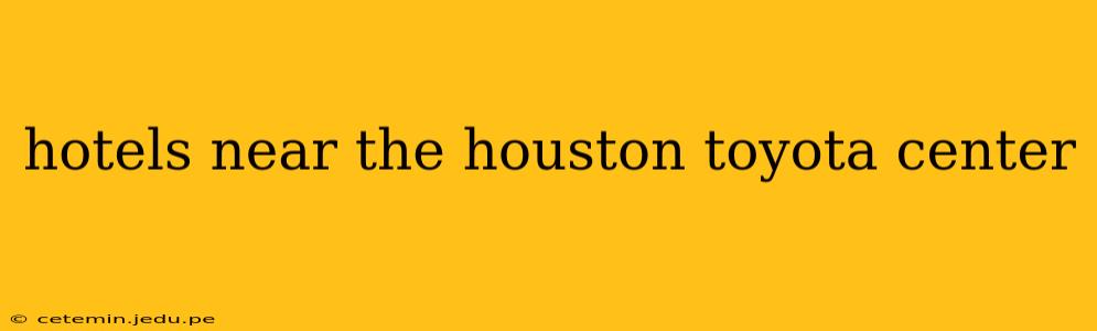 hotels near the houston toyota center