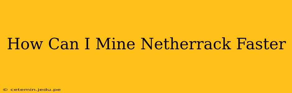 How Can I Mine Netherrack Faster