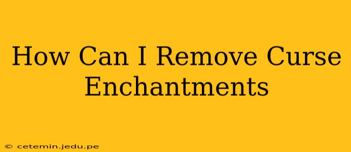 How Can I Remove Curse Enchantments