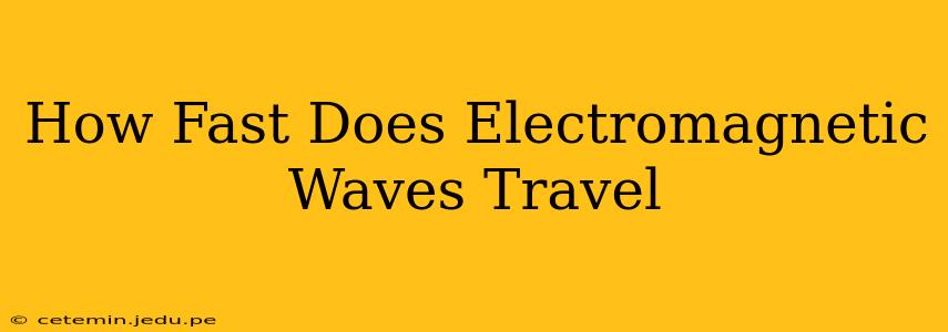 How Fast Does Electromagnetic Waves Travel