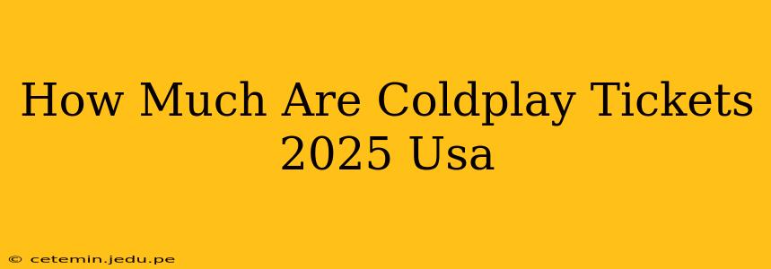 How Much Are Coldplay Tickets 2025 Usa