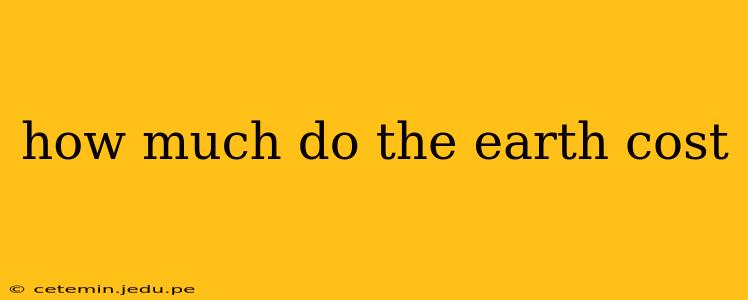 how much do the earth cost