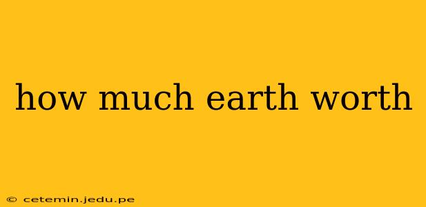 how much earth worth