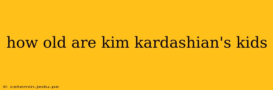 how old are kim kardashian's kids