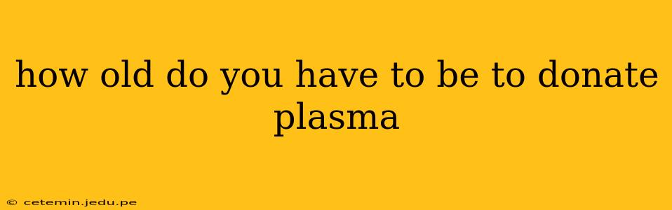 how old do you have to be to donate plasma