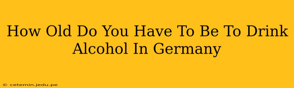 How Old Do You Have To Be To Drink Alcohol In Germany