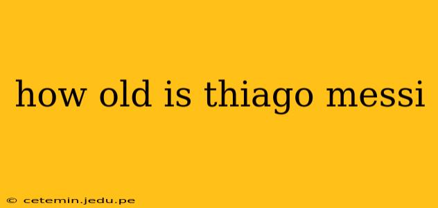 how old is thiago messi