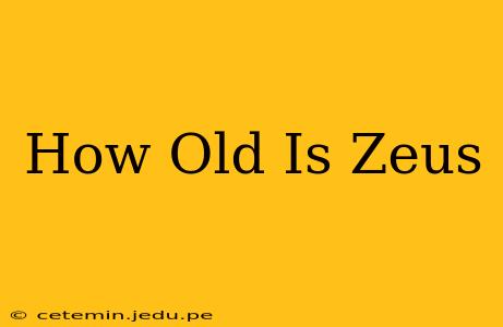 How Old Is Zeus