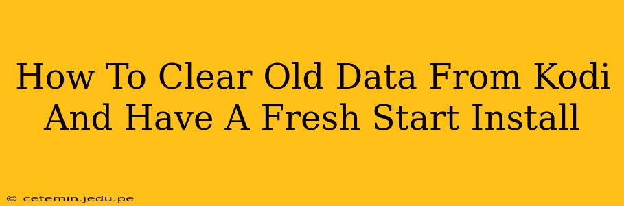 How To Clear Old Data From Kodi And Have A Fresh Start Install