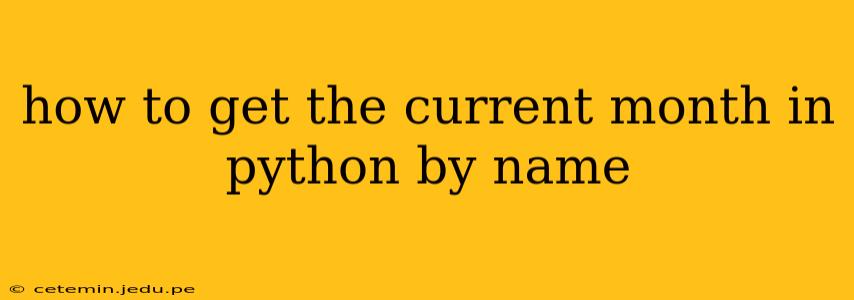 how to get the current month in python by name
