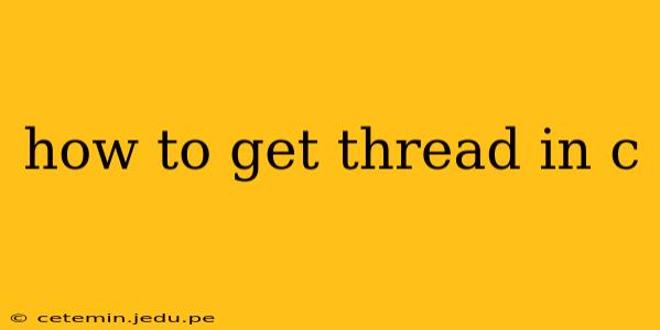 how to get thread in c