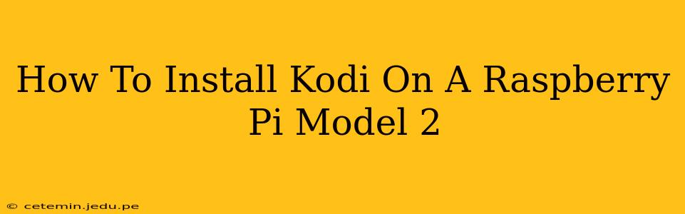 How To Install Kodi On A Raspberry Pi Model 2