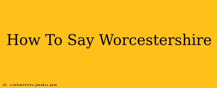 How To Say Worcestershire