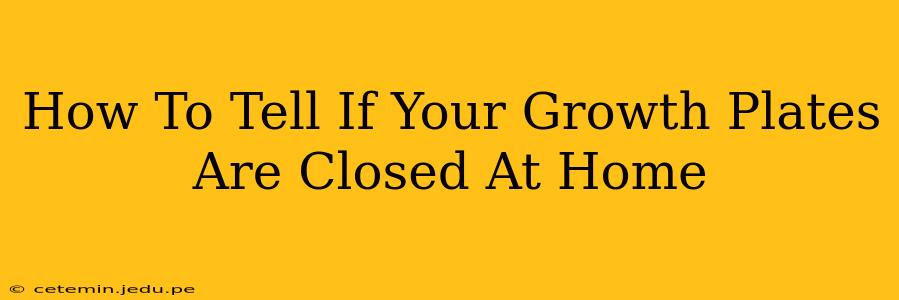 How To Tell If Your Growth Plates Are Closed At Home