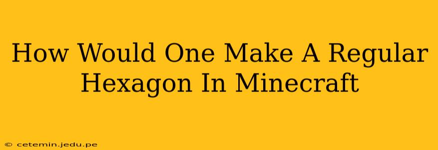 How Would One Make A Regular Hexagon In Minecraft