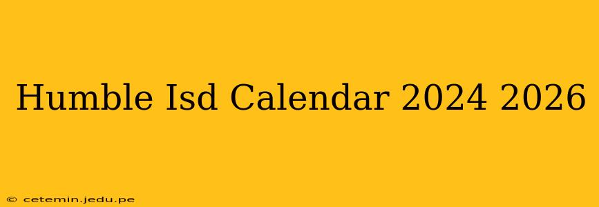 Humble Isd Calendar 2024 2026