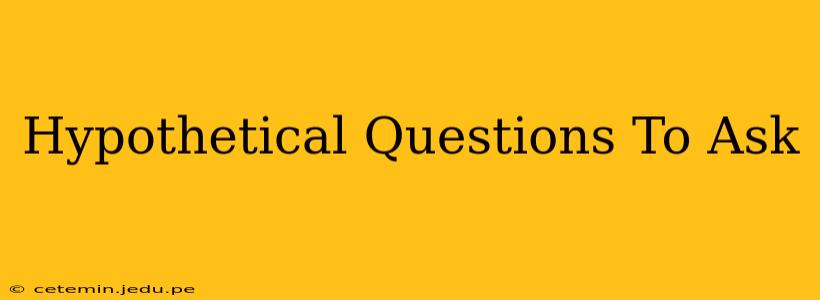 Hypothetical Questions To Ask