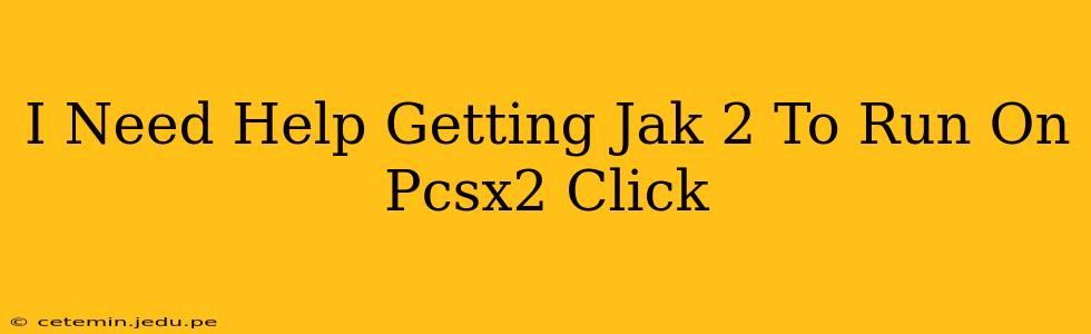 I Need Help Getting Jak 2 To Run On Pcsx2 Click