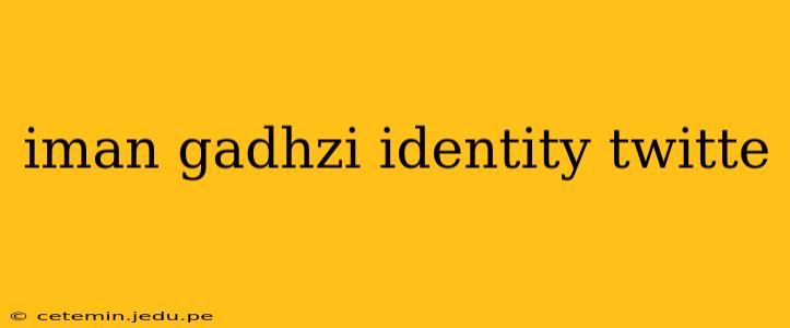 iman gadhzi identity twitte