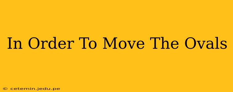 In Order To Move The Ovals