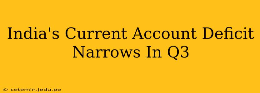 India's Current Account Deficit Narrows In Q3