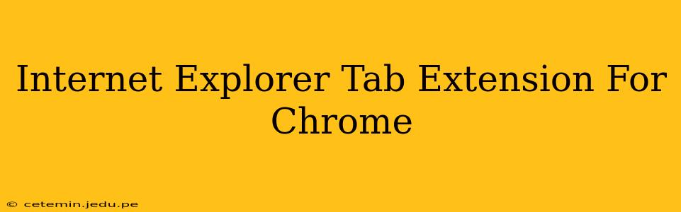 Internet Explorer Tab Extension For Chrome