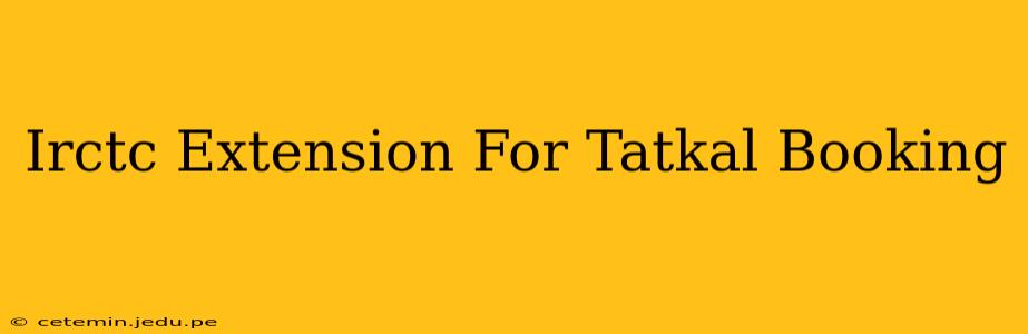 Irctc Extension For Tatkal Booking