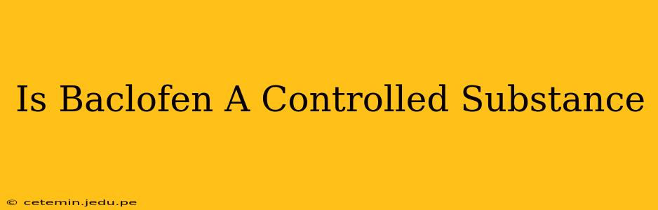 Is Baclofen A Controlled Substance