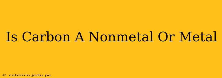 Is Carbon A Nonmetal Or Metal