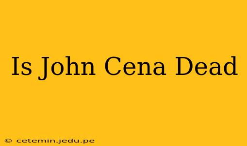 Is John Cena Dead