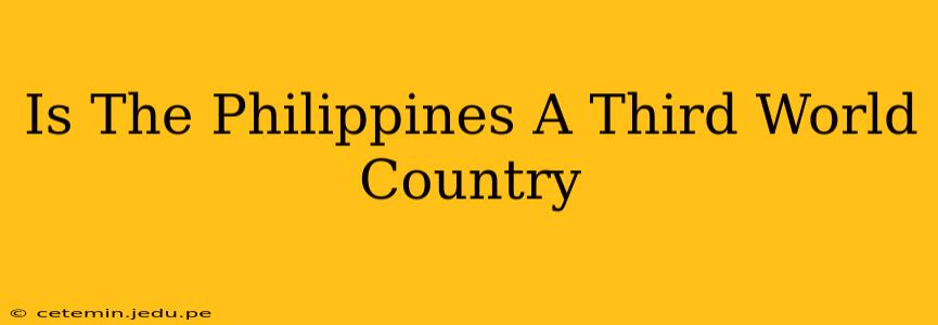 Is The Philippines A Third World Country